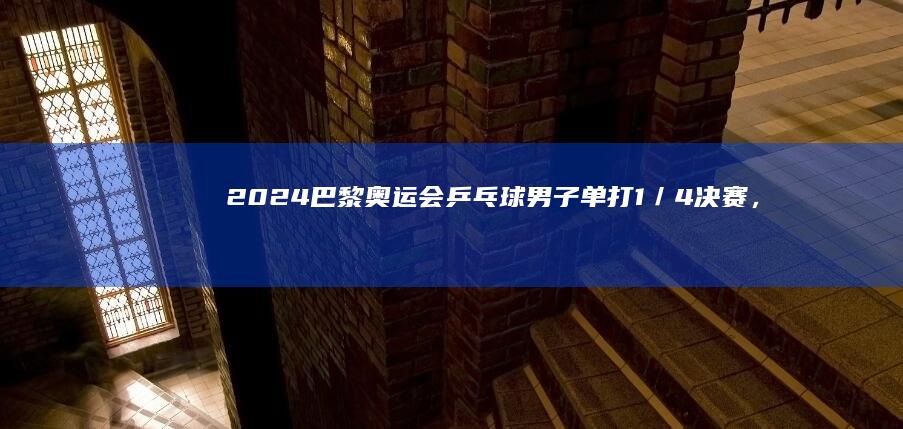 2024 巴黎奥运会乒乓球男子单打 1／4 决赛，樊振东 4：3 战胜张本智和，如何评价这场比赛？